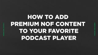 How to add your premium NOF content to your favorite podcast player